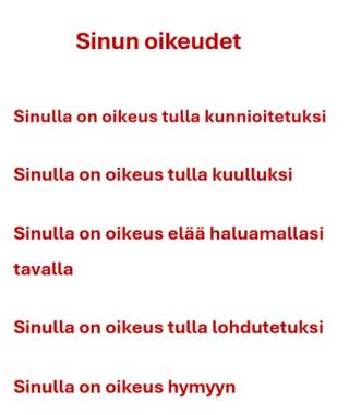 Kuvassa lista sinun oikeuksista: Sinulla on oikeus tulla kunnioituteksi, oikeus tulla kuulluksi, oikeus elää haluamallasi tavalla, oikeus tulla lohdutetuksi ja oikeus hymyyn.
